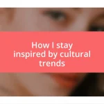 How I stay inspired by cultural trends