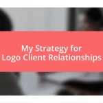 My Strategy for Logo Client Relationships