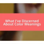 What I’ve Discerned About Color Meanings