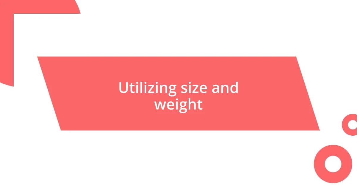 Utilizing size and weight