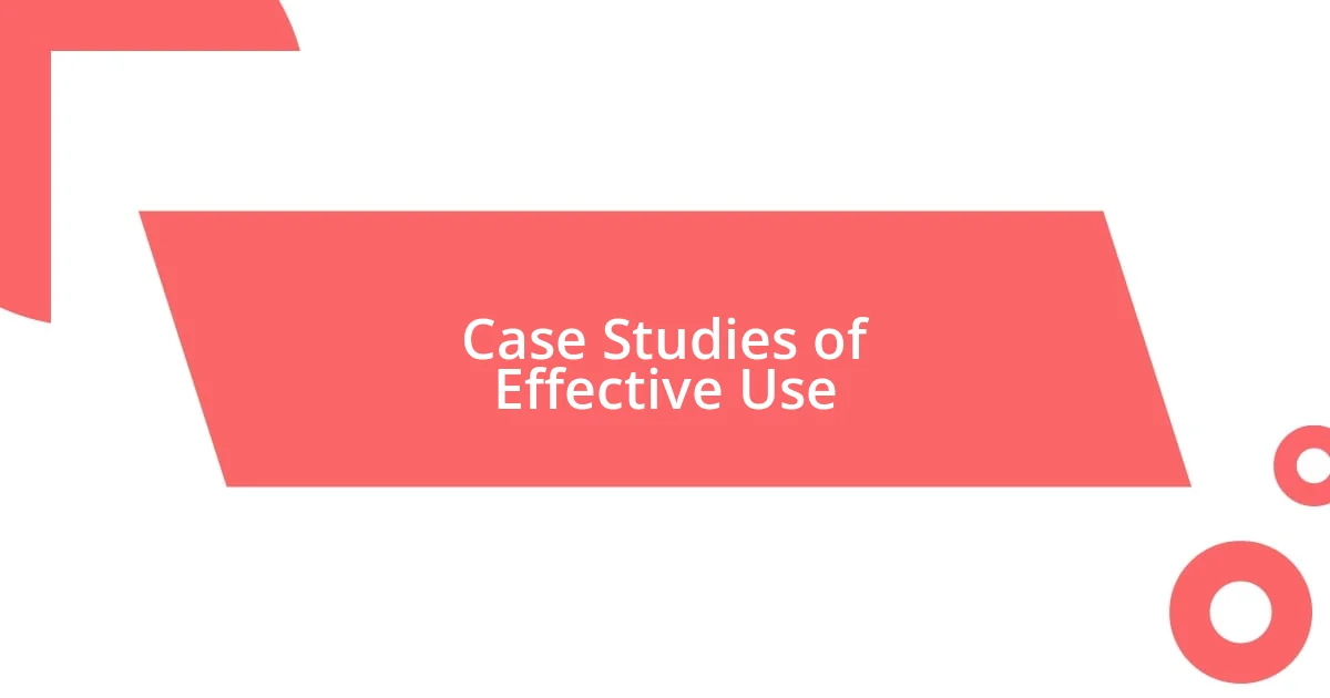 Case Studies of Effective Use