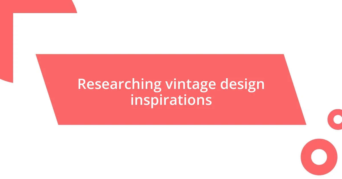 Researching vintage design inspirations