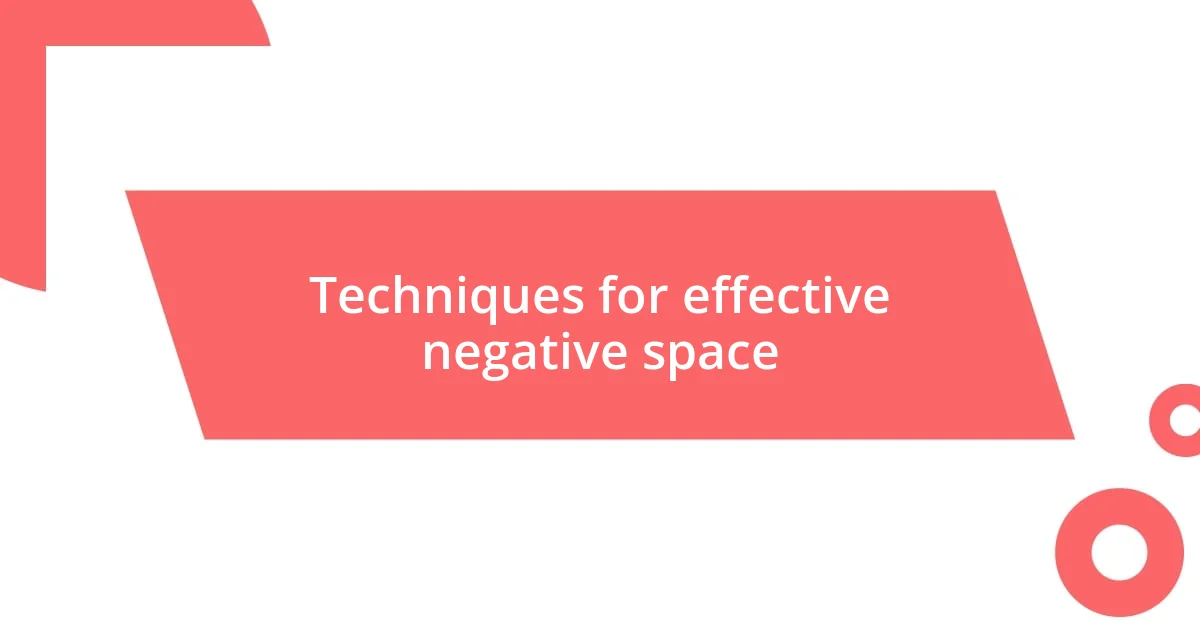 Techniques for effective negative space